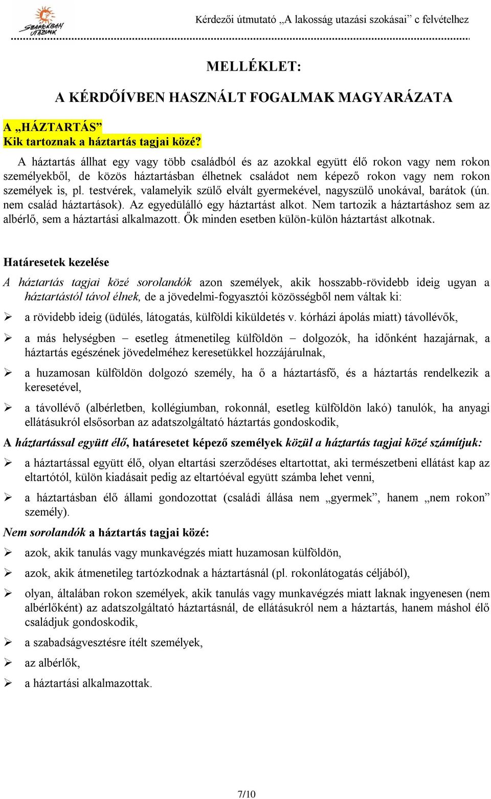 testvérek, valamelyik szülő elvált gyermekével, nagyszülő unokával, barátok (ún. nem család háztartások). Az egyedülálló egy háztartást alkot.