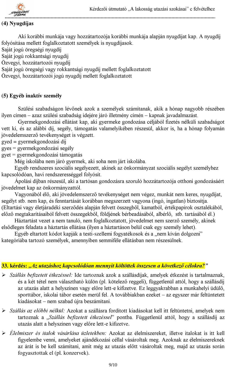 mellett foglalkoztatott (5) Egyéb inaktív személy Szülési szabadságon lévőnek azok a személyek számítanak, akik a hónap nagyobb részében ilyen címen azaz szülési szabadság idejére járó illetmény