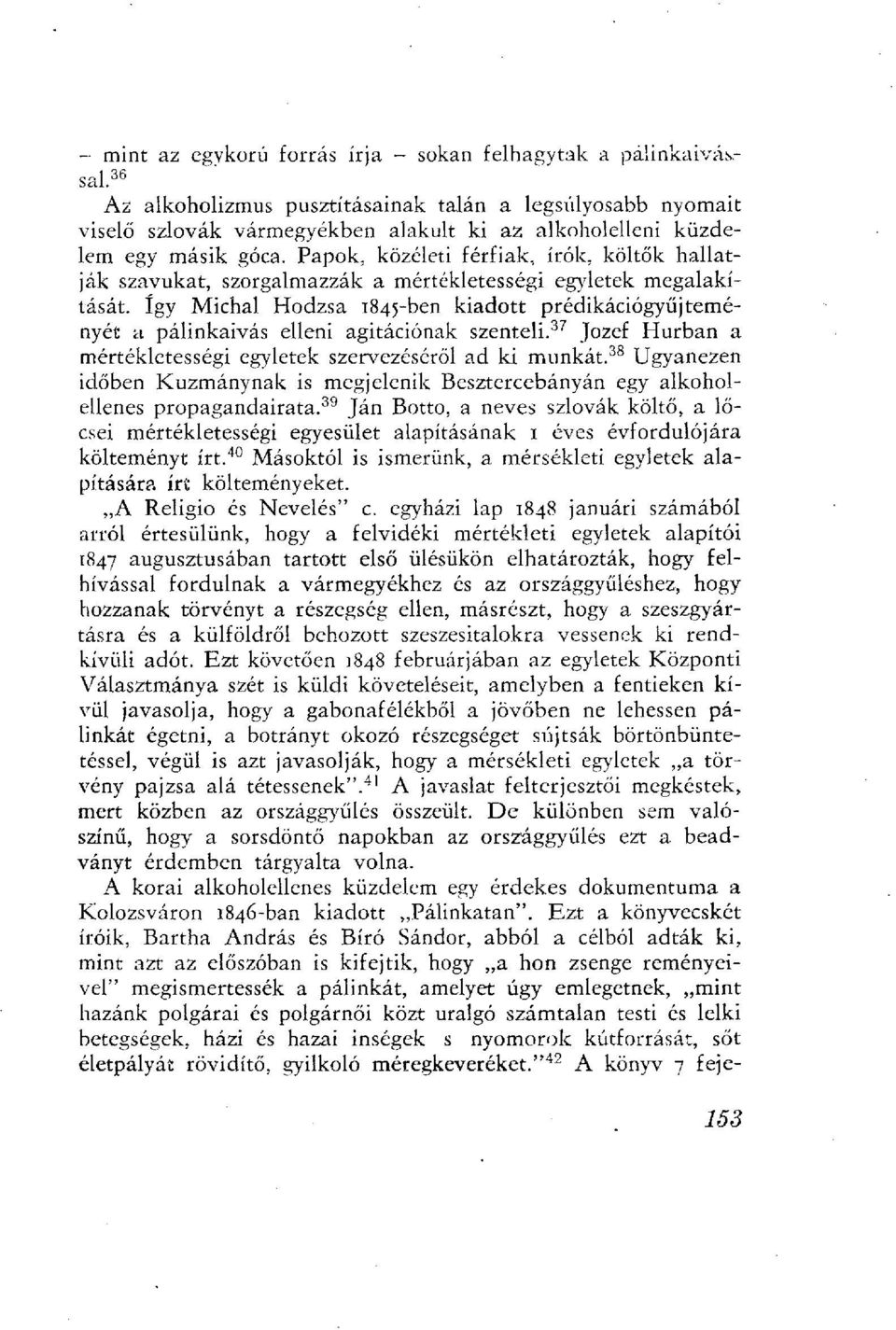 Papok, közéleti férfiak, írók, költők hallatják szavukat, szorgalmazzák a mértékletességi egyletek megalakítását, így Michal Hodzsa 1845-ben kiadott prédikációgyűjteményét a pálinkaivás elleni