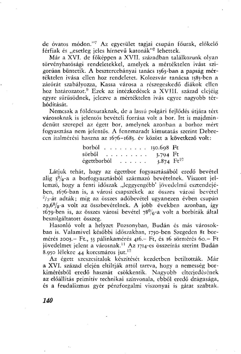 Kolozsvár tanácsa 1585-ben a zárórát szabályozza, Kassa városa a részegeskedő diákok ellen hoz határozatot. 9 Ezek az intézkedések a XVIII.