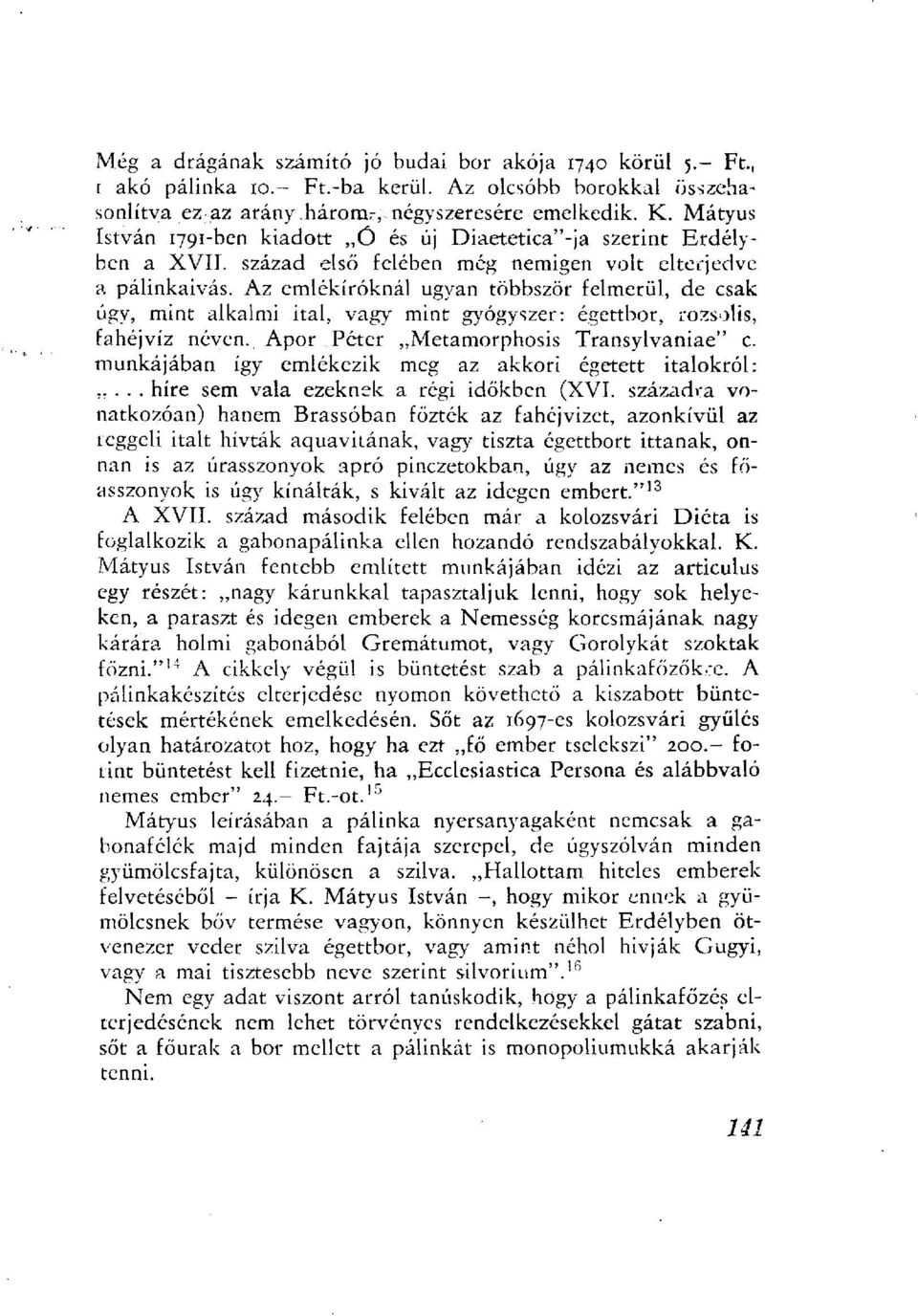 Az emlékíróknál ugyan többször felmerül, de csak úgy, mint alkalmi ital, vagy mint gyógyszer: égettbor, rozsolis, fahéjvíz néven. Apor Péter Metamorphosis Transylvaniae" c.