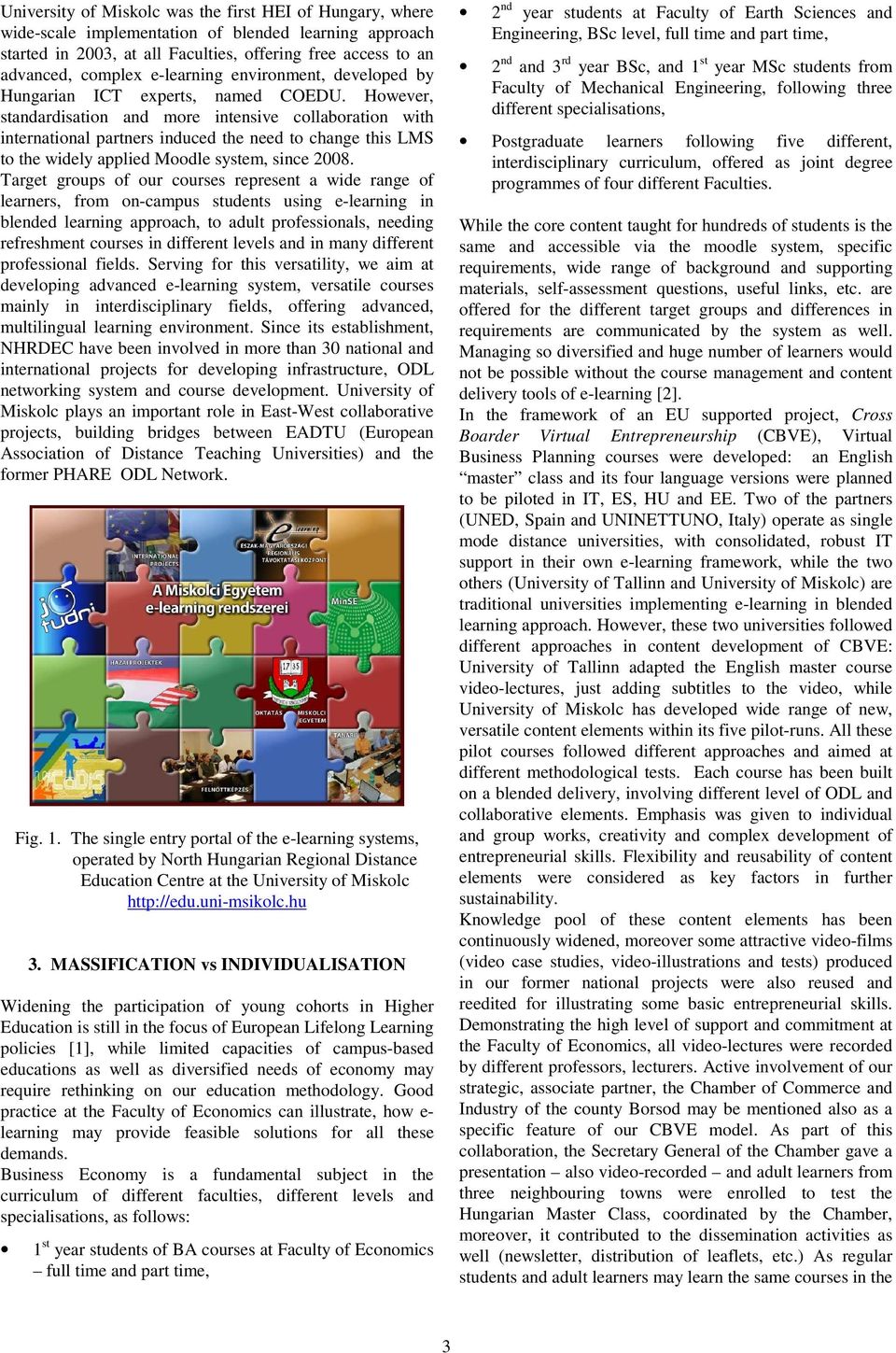 However, standardisation and more intensive collaboration with international partners induced the need to change this LMS to the widely applied Moodle system, since 2008.