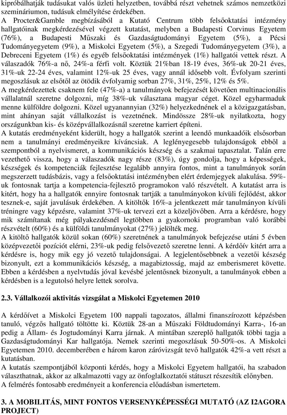 Gazdaságtudományi Egyetem (5%), a Pécsi Tudományegyetem (9%), a Miskolci Egyetem (5%), a Szegedi Tudományegyetem (3%), a Debreceni Egyetem (1%) és egyéb felsőoktatási intézmények (1%) hallgatói