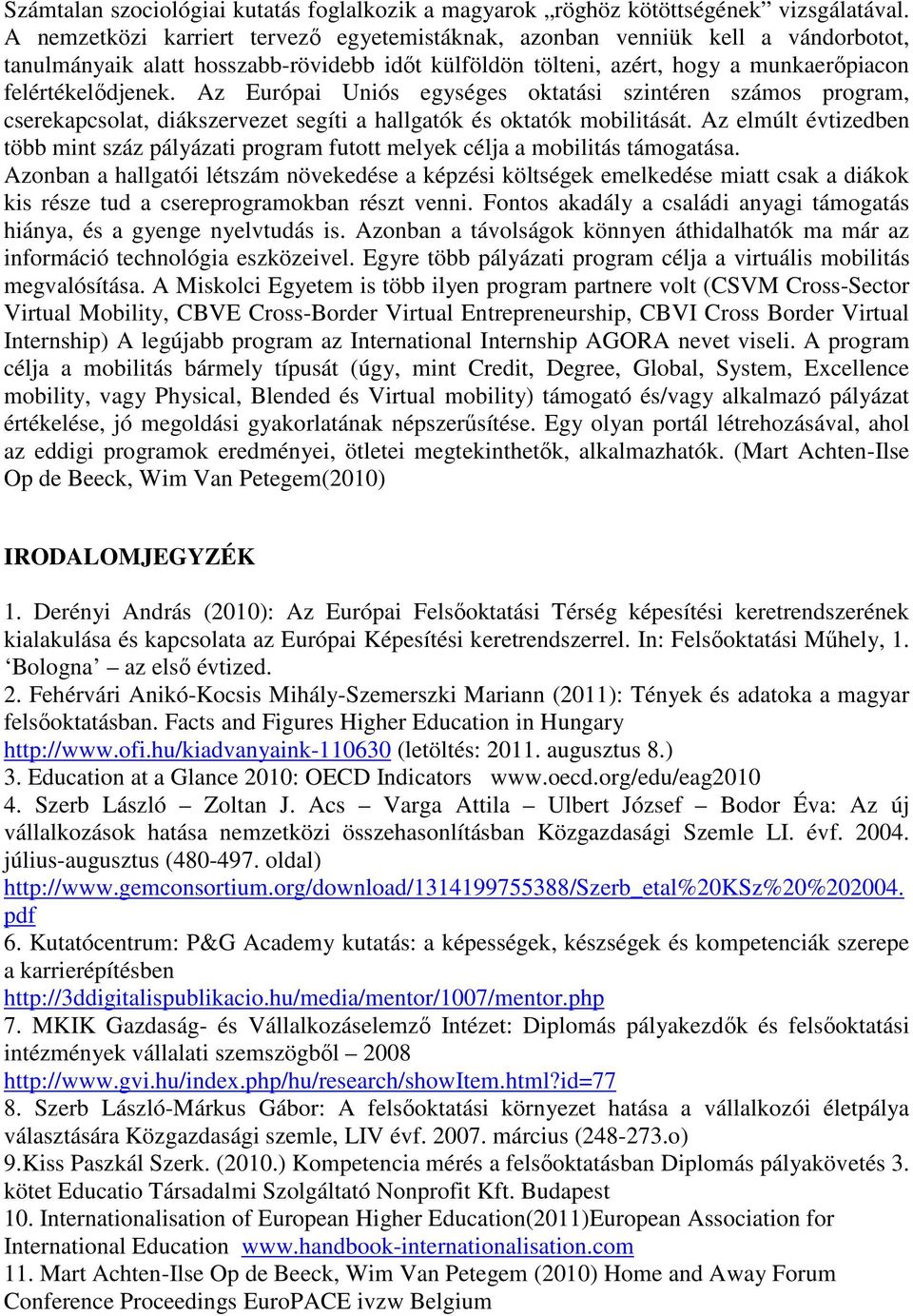 Az Európai Uniós egységes oktatási szintéren számos program, cserekapcsolat, diákszervezet segíti a hallgatók és oktatók mobilitását.