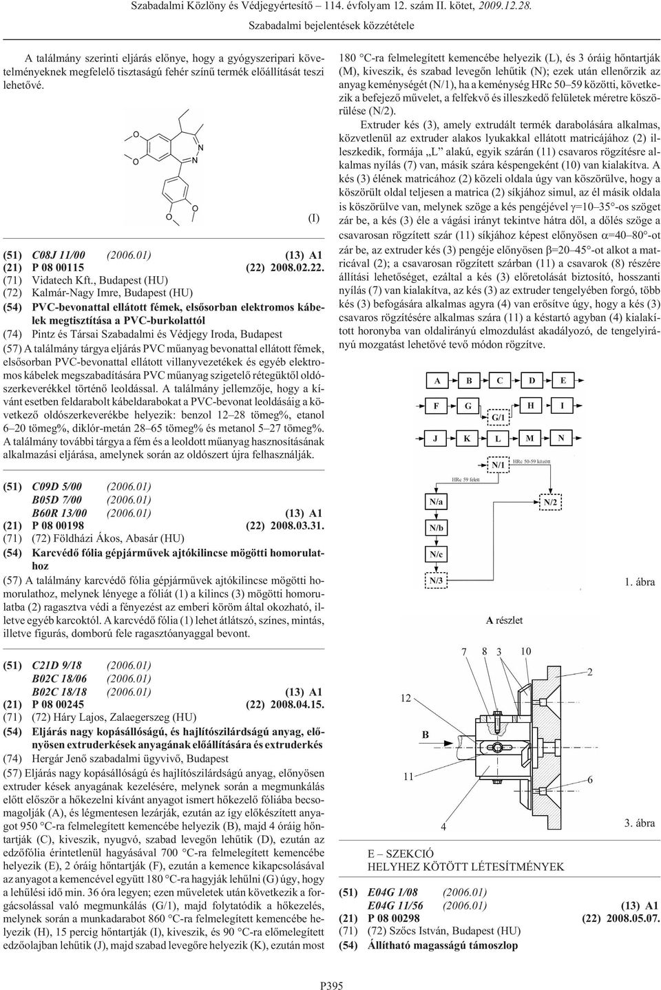, Budapest (HU) (72) Kalmár-Nagy Imre, Budapest (HU) (54) PVC-bevonattal ellátott fémek, elsõsorban elektromos kábelek megtisztítása a PVC-burkolattól (74) Pintz és Társai Szabadalmi és Védjegy