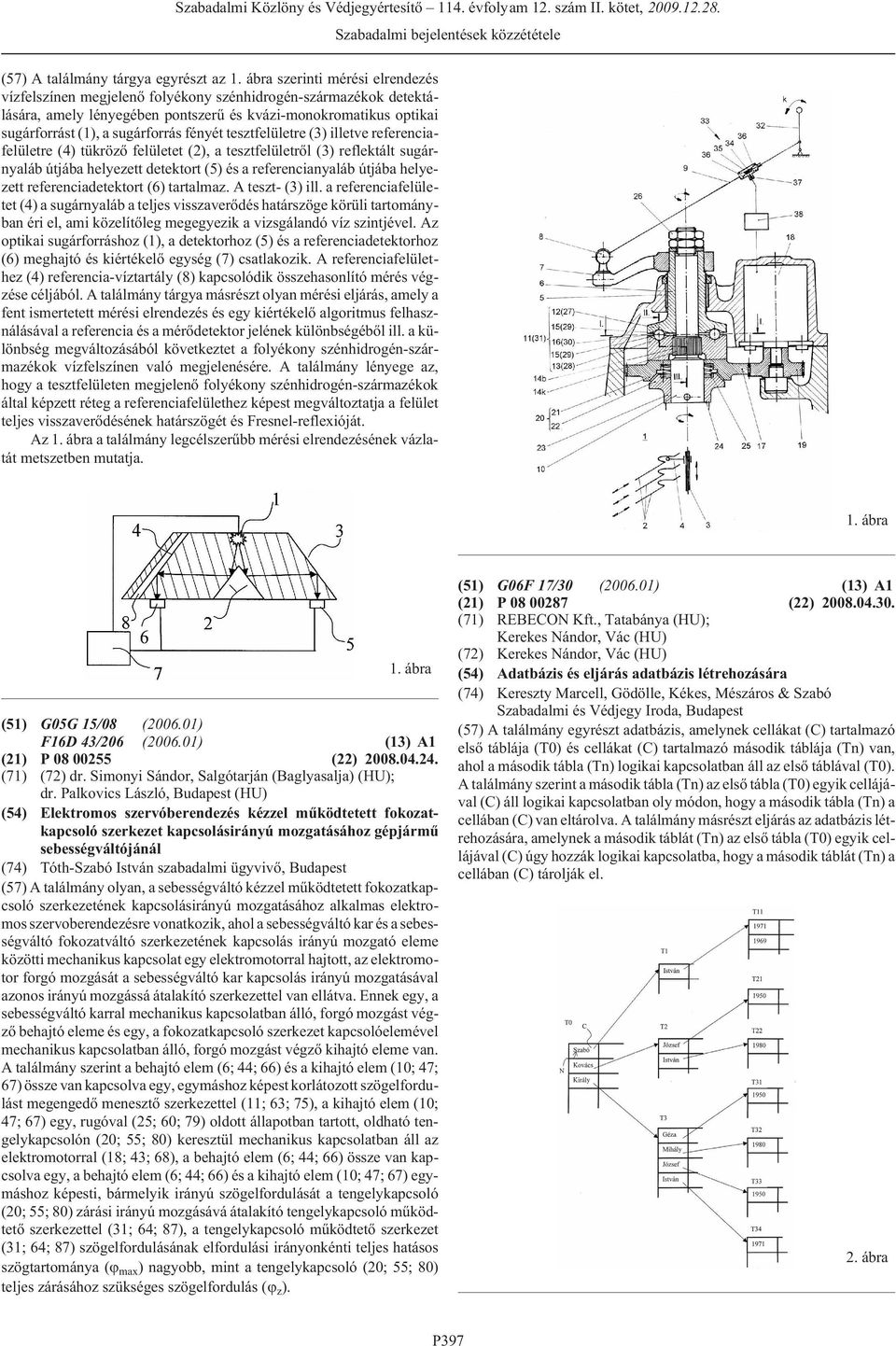 referencianyaláb útjába helyezett referenciadetektort (6) tartalmaz. A teszt- (3) ill.