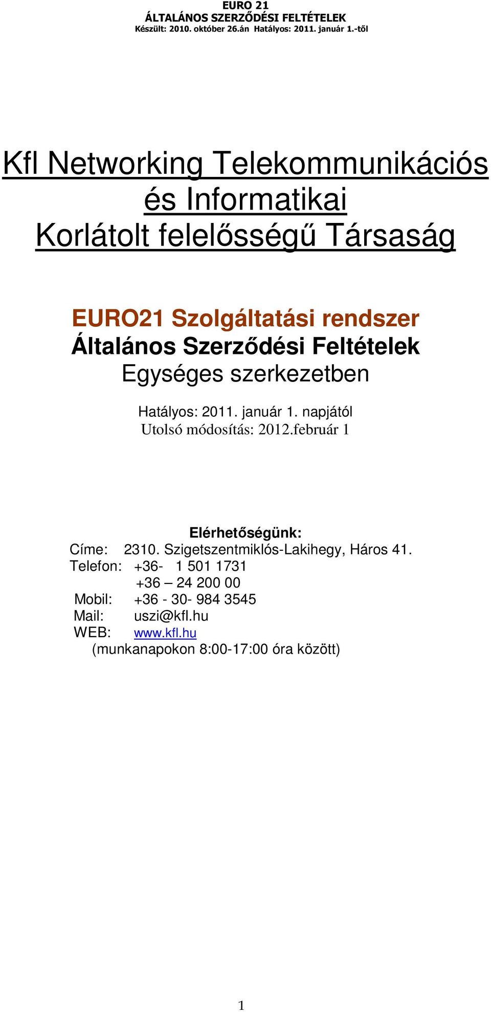 napjától Utolsó módosítás: 2012.február 1 Elérhetőségünk: Címe: 2310. Szigetszentmiklós-Lakihegy, Háros 41.