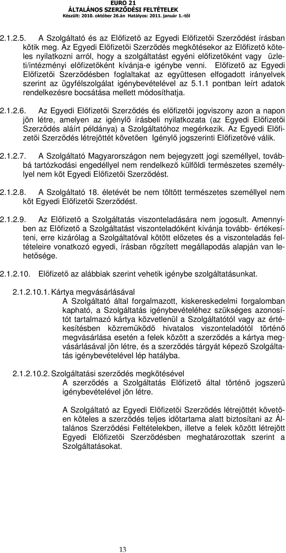 Előfizető az Egyedi Előfizetői Szerződésben foglaltakat az együttesen elfogadott irányelvek szerint az ügyfélszolgálat igénybevételével az 5.1.