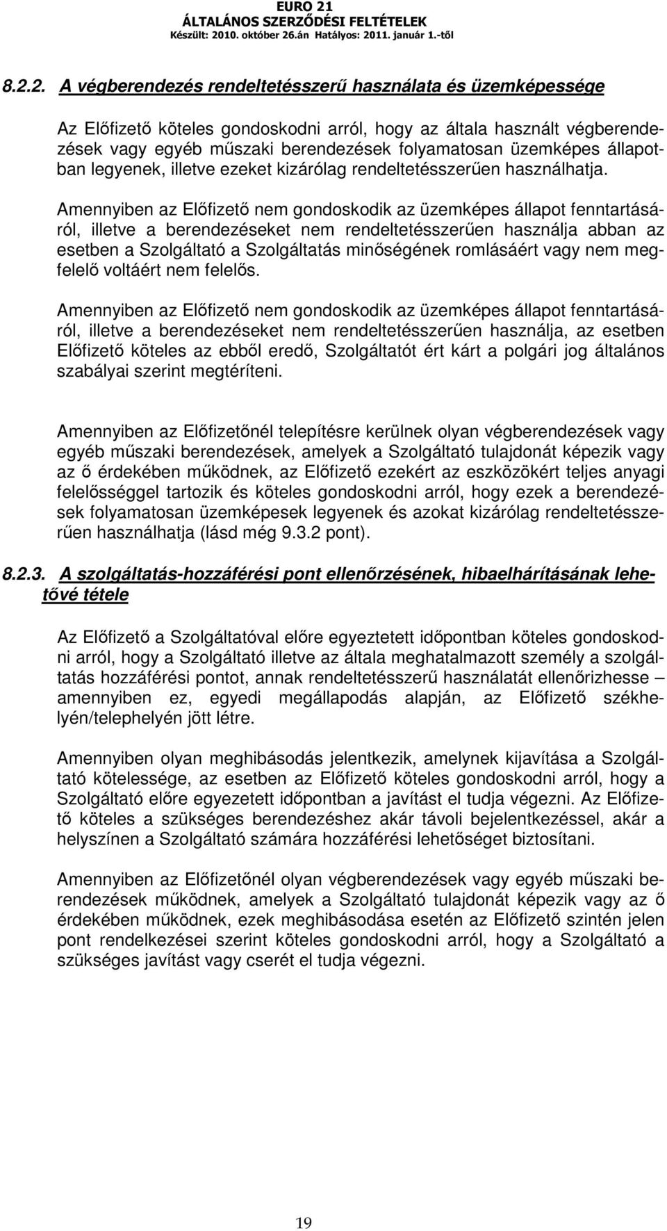 Amennyiben az Előfizető nem gondoskodik az üzemképes állapot fenntartásáról, illetve a berendezéseket nem rendeltetésszerűen használja abban az esetben a Szolgáltató a Szolgáltatás minőségének