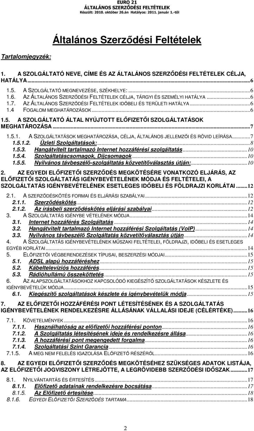 ..7 1.5.1.2. Üzleti Szolgáltatások:...8 1.5.3. Hangátvitelt tartalmazó Internet hozzáférési szolgáltatás...10 1.5.4. Szolgáltatáscsomagok, Díjcsomagok...10 1.5.5. Nyilvános távbeszélő-szolgáltatás közvetítőválasztás útján:.