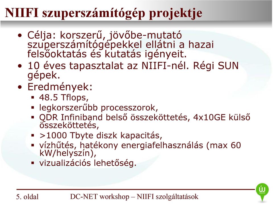 5 Tflops, legkorszerűbb processzorok, QDR Infiniband belső összeköttetés, 4x10GE külső összeköttetés,