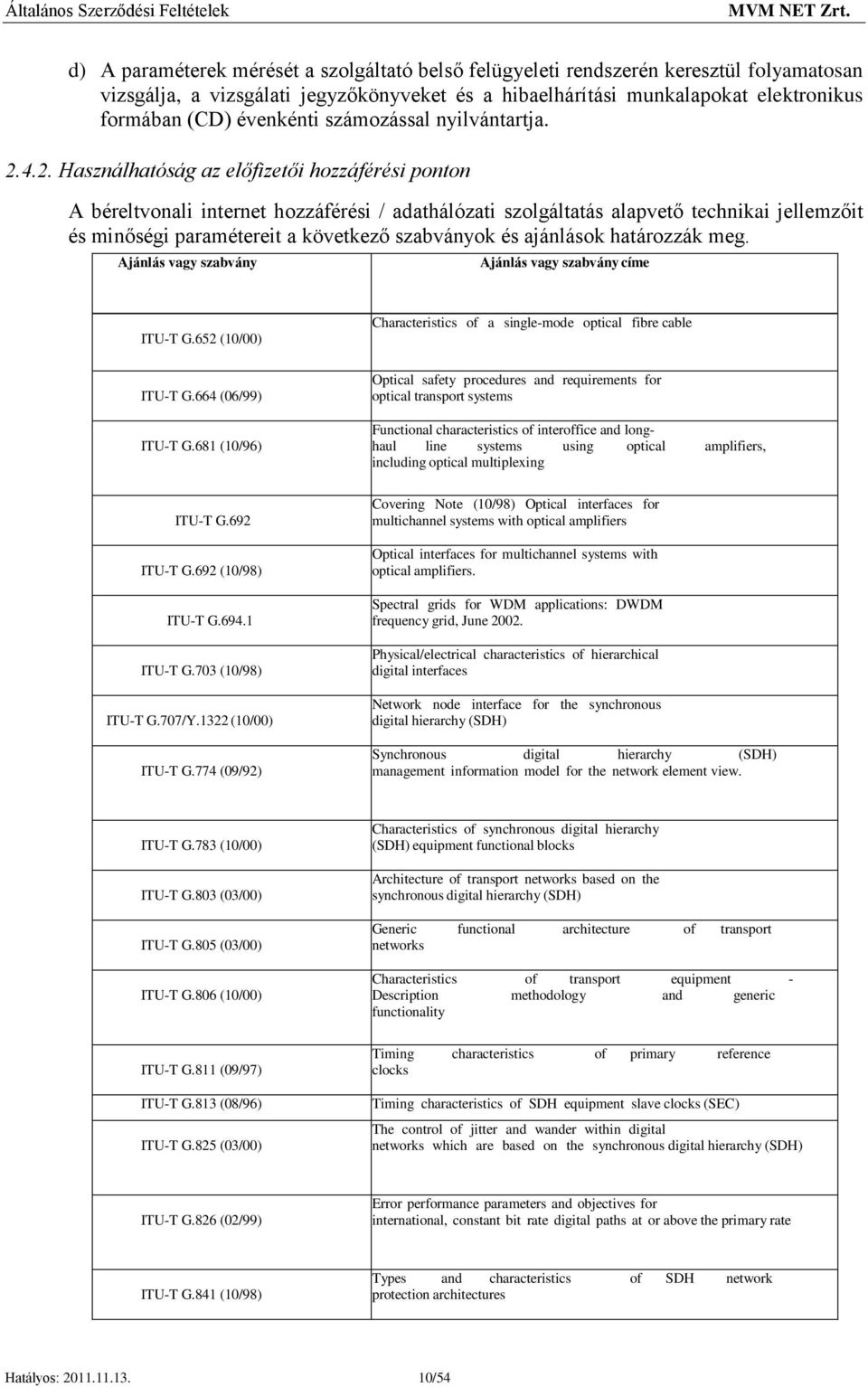 4.2. Használhatóság az előfizetői hozzáférési ponton A béreltvonali internet hozzáférési / adathálózati szolgáltatás alapvető technikai jellemzőit és minőségi paramétereit a következő szabványok és