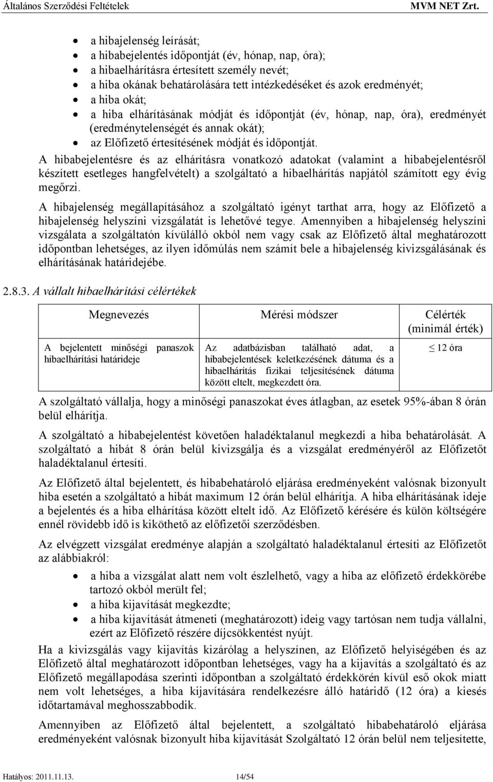 A hibabejelentésre és az elhárításra vonatkozó adatokat (valamint a hibabejelentésről készített esetleges hangfelvételt) a szolgáltató a hibaelhárítás napjától számított egy évig megőrzi.