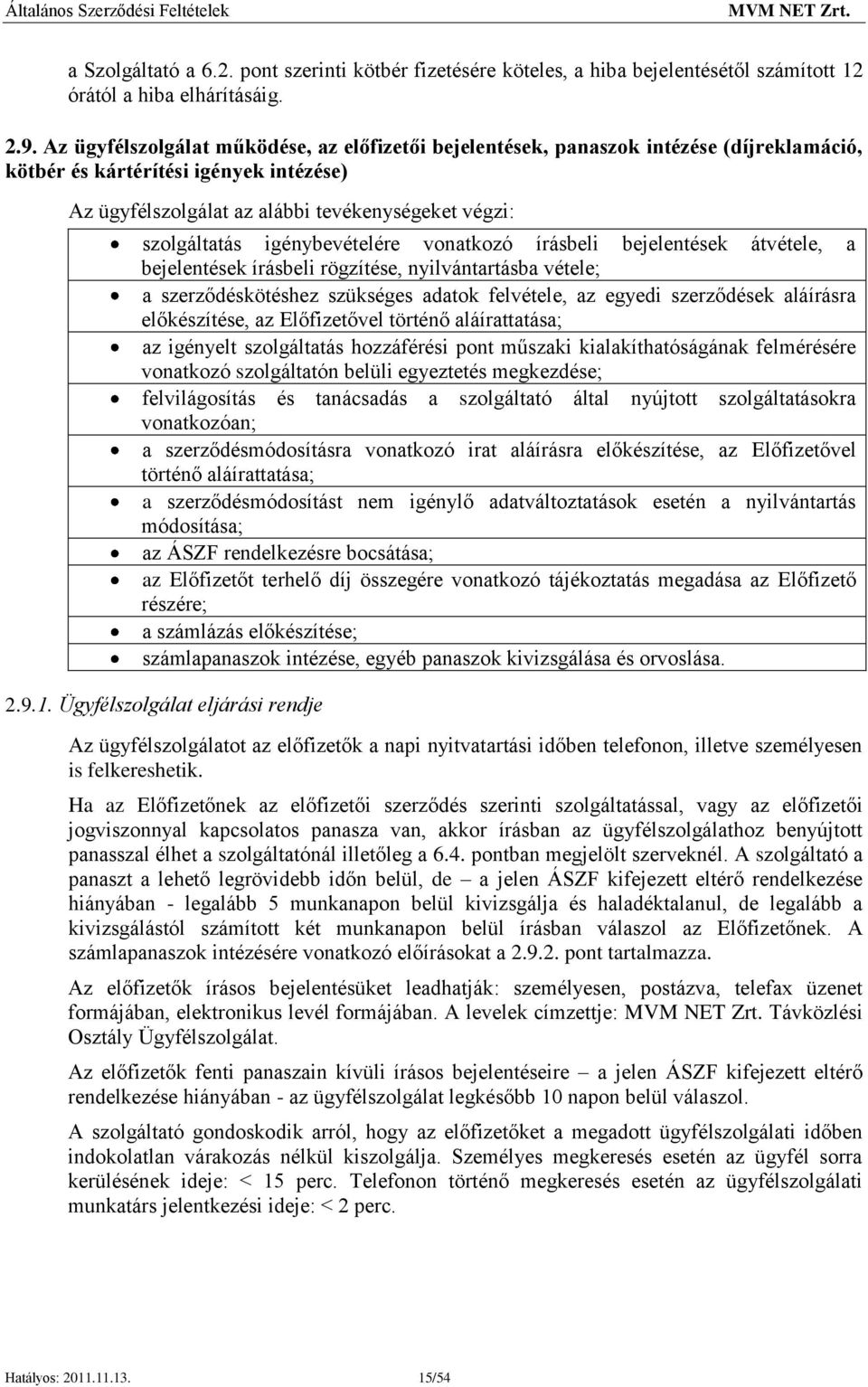 igénybevételére vonatkozó írásbeli bejelentések átvétele, a bejelentések írásbeli rögzítése, nyilvántartásba vétele; a szerződéskötéshez szükséges adatok felvétele, az egyedi szerződések aláírásra