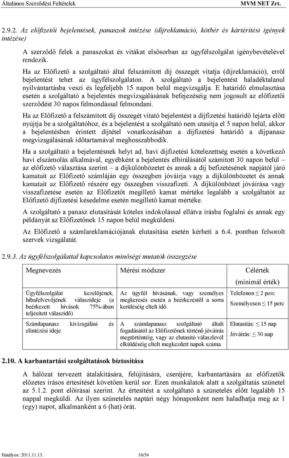 A szolgáltató a bejelentést haladéktalanul nyilvántartásba veszi és legfeljebb 15 napon belül megvizsgálja.