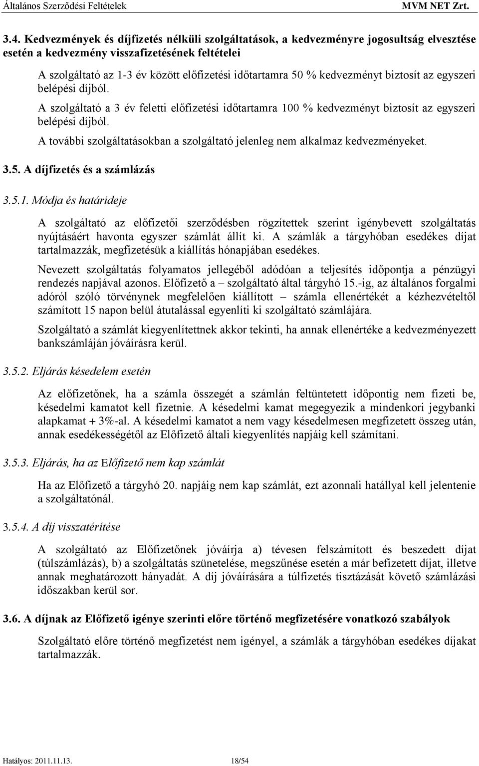 A további szolgáltatásokban a szolgáltató jelenleg nem alkalmaz kedvezményeket. 3.5. A díjfizetés és a számlázás 3.5.1.