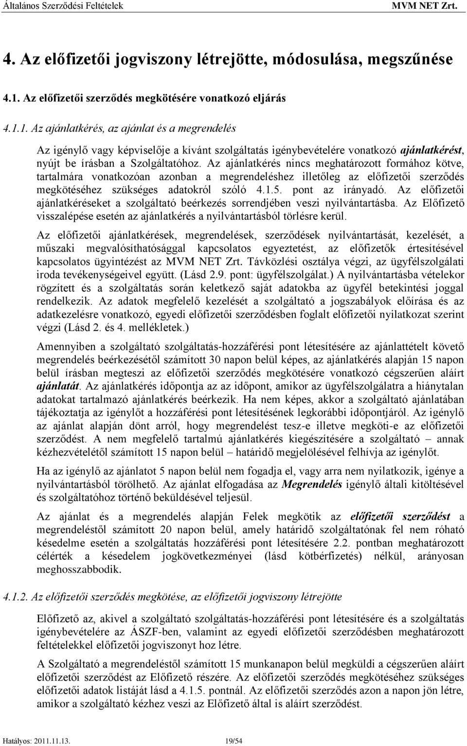 1. Az ajánlatkérés, az ajánlat és a megrendelés Az igénylő vagy képviselője a kívánt szolgáltatás igénybevételére vonatkozó ajánlatkérést, nyújt be írásban a Szolgáltatóhoz.