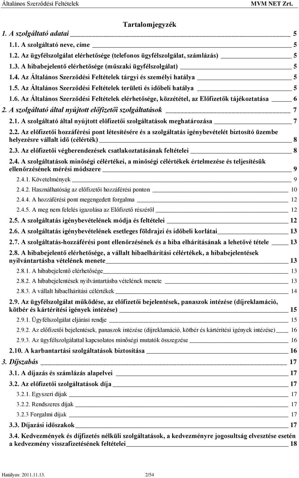 Az Általános Szerződési Feltételek elérhetősége, közzététel, az Előfizetők tájékoztatása 6 2. A szolgáltató által nyújtott előfizetői szolgáltatások 7 2.1.