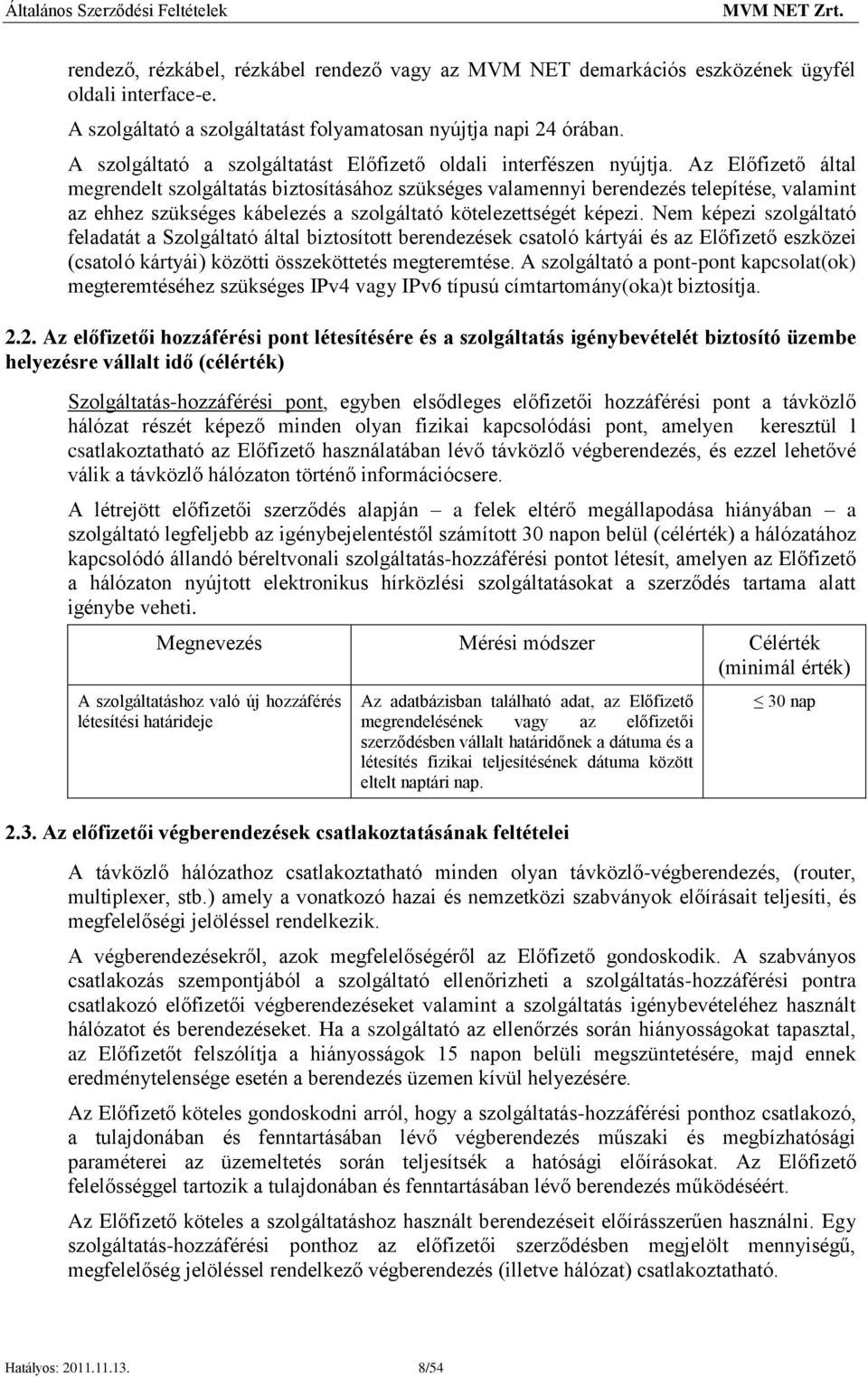 Az Előfizető által megrendelt szolgáltatás biztosításához szükséges valamennyi berendezés telepítése, valamint az ehhez szükséges kábelezés a szolgáltató kötelezettségét képezi.