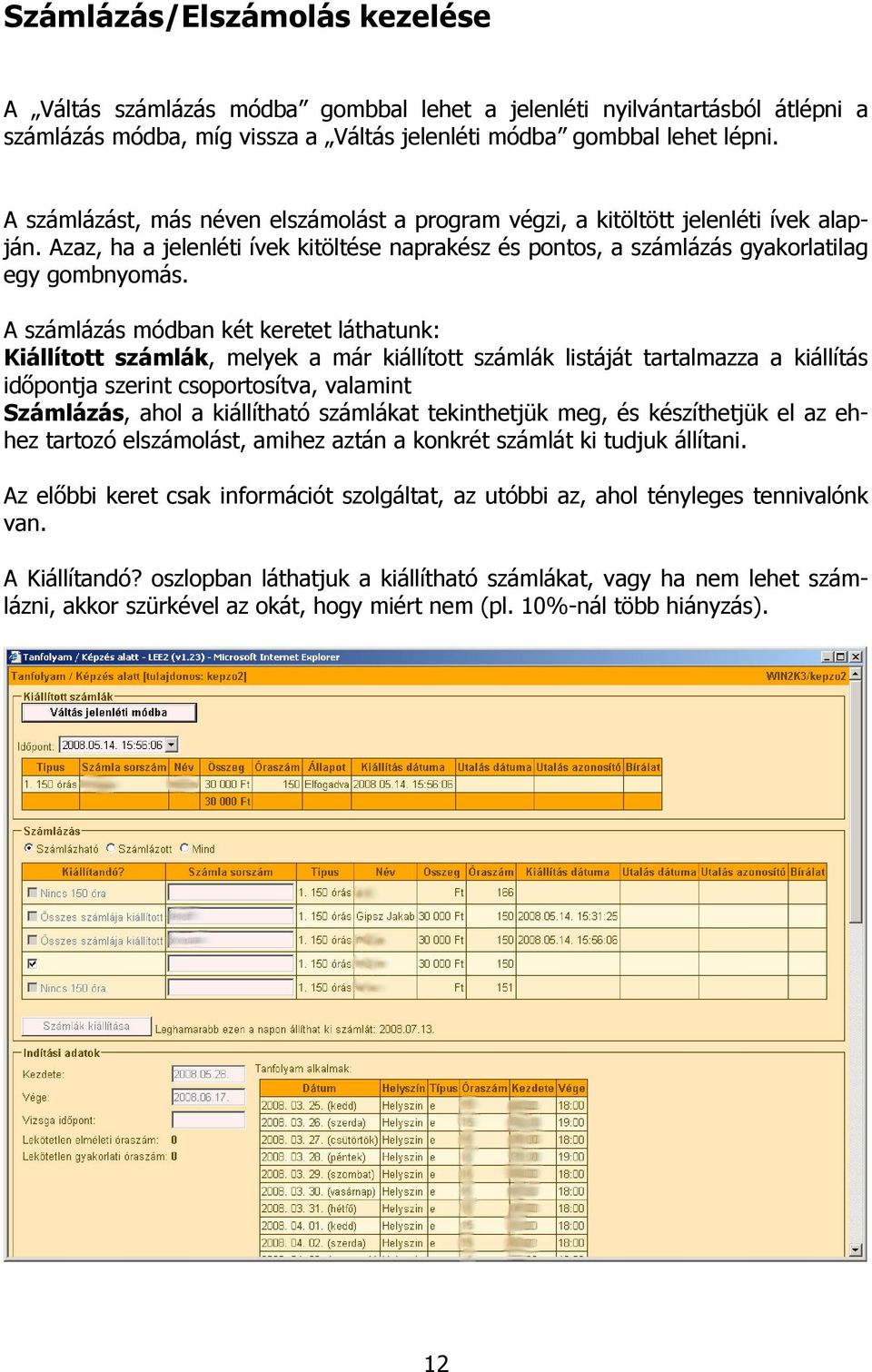 A számlázás módban két keretet láthatunk: Kiállított számlák, melyek a már kiállított számlák listáját tartalmazza a kiállítás időpontja szerint csoportosítva, valamint Számlázás, ahol a kiállítható