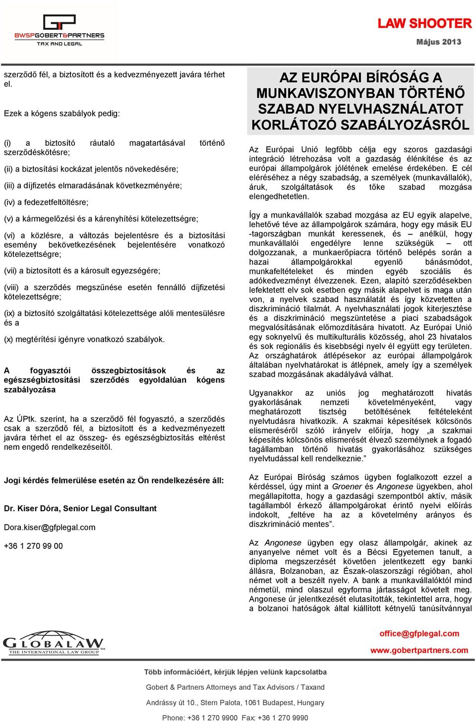 (iv) a fedezetfeltöltésre; (v) a kármegelőzési és a kárenyhítési kötelezettségre; (vi) a közlésre, a változás bejelentésre és a biztosítási esemény bekövetkezésének bejelentésére vonatkozó