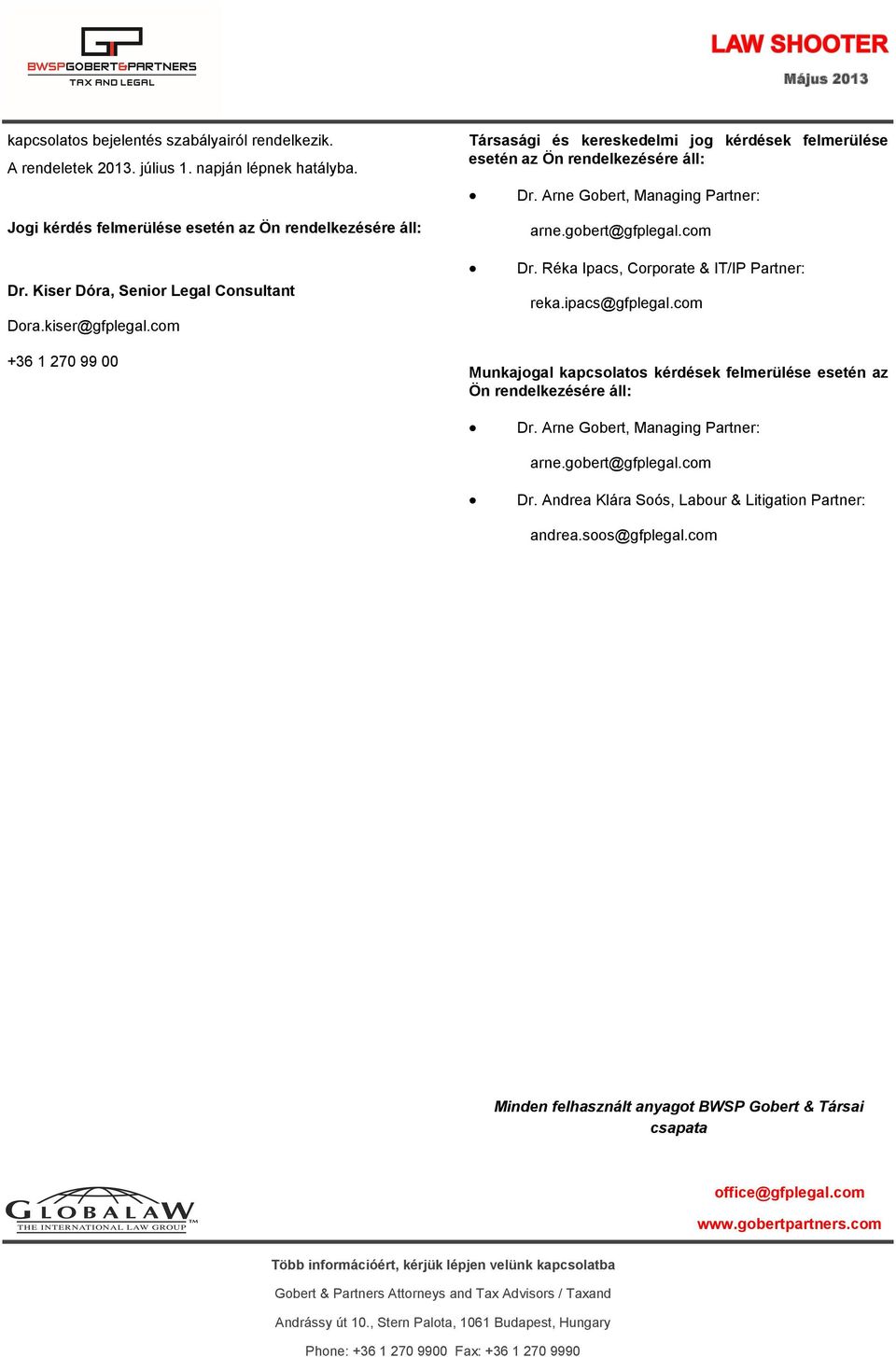 Arne Gobert, Managing Partner: arne.gobert@gfplegal.com Dr. Kiser Dóra, Senior Legal Consultant Dora.kiser@gfplegal.com Dr. Réka Ipacs, Corporate & IT/IP Partner: reka.