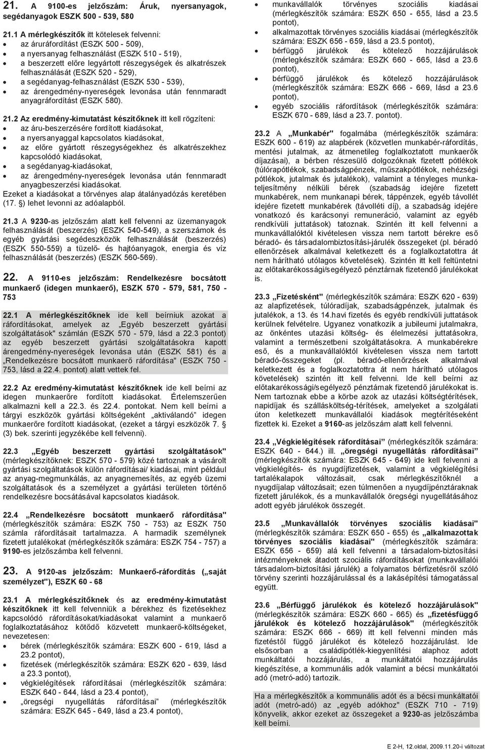 520-529), a segédanyag-felhasználást (ESZK 530-539), az árengedmény-nyereségek levonása után fennmaradt anyagráfordítást (ESZK 580). 21.