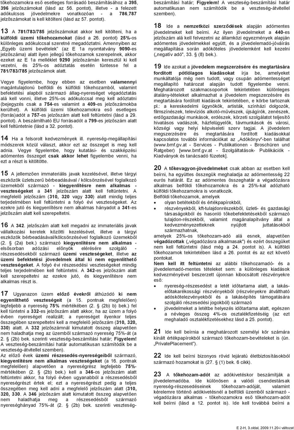 13 A 781/783/785 jelzőszámokat akkor kell kitölteni, ha a külföldi üzemi tőkehozamokat (lásd a 26. pontot) 25%-os különleges adókulccsal szeretné megadóztatni.