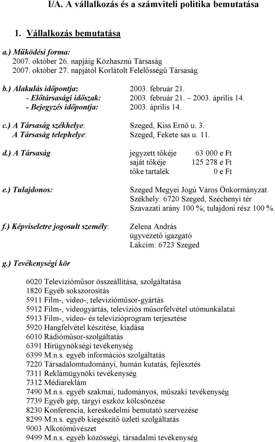 ) A Társaság székhelye: Szeged, Kiss Ernő u. 3. A Társaság telephelye: Szeged, Fekete sas u. 11. d.) A Társaság jegyzett tőkéje 63 000 e Ft saját tőkéje 125 278 e Ft tőke tartalék 0 e Ft e.