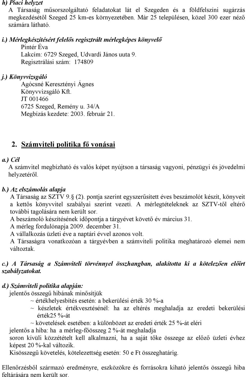 Regisztrálási szám: 174809 j.) Könyvvizsgáló Agócsné Keresztényi Ágnes Könyvvizsgáló Kft. JT 001466 6725 Szeged, Remény u. 34/A Megbízás kezdete: 2003. február 21. 2. Számviteli politika fő vonásai a.