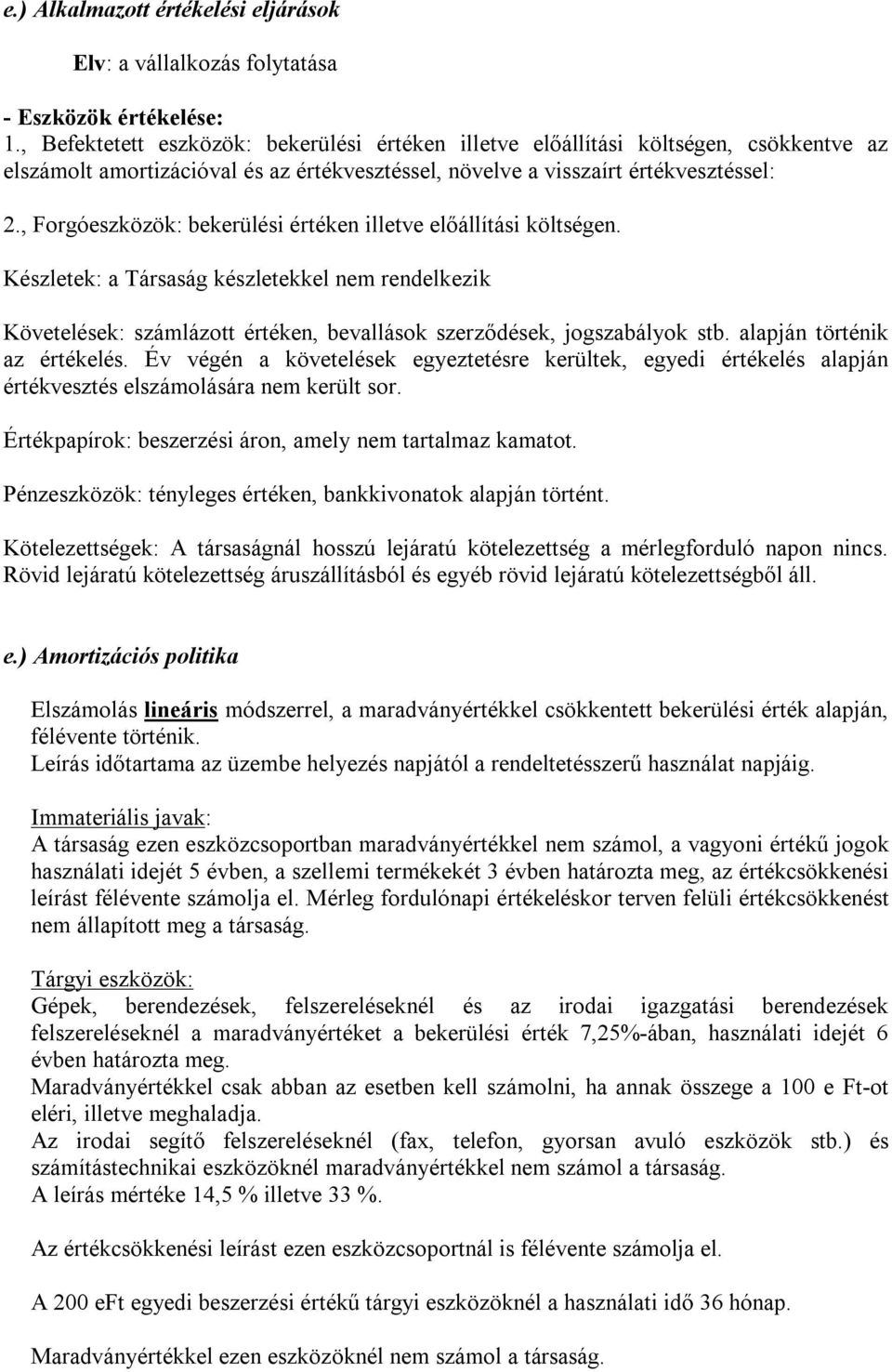 , Forgóeszközök: bekerülési értéken illetve előállítási költségen. Készletek: a Társaság készletekkel nem rendelkezik Követelések: számlázott értéken, bevallások szerződések, jogszabályok stb.