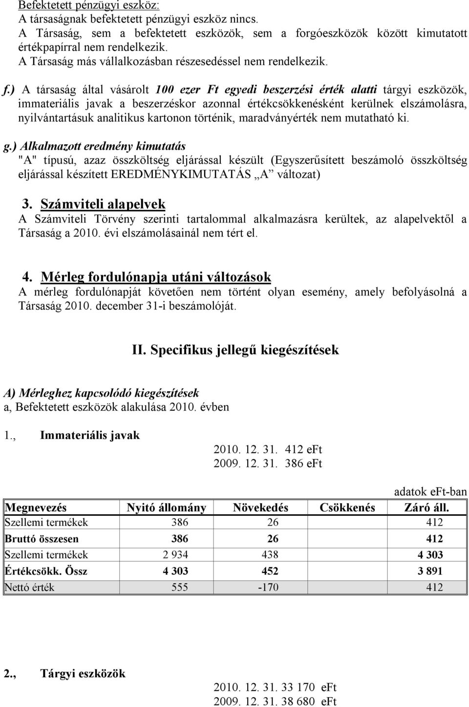 ) A társaság által vásárolt 100 ezer Ft egyedi beszerzési érték alatti tárgyi eszközök, immateriális javak a beszerzéskor azonnal értékcsökkenésként kerülnek elszámolásra, nyilvántartásuk analitikus