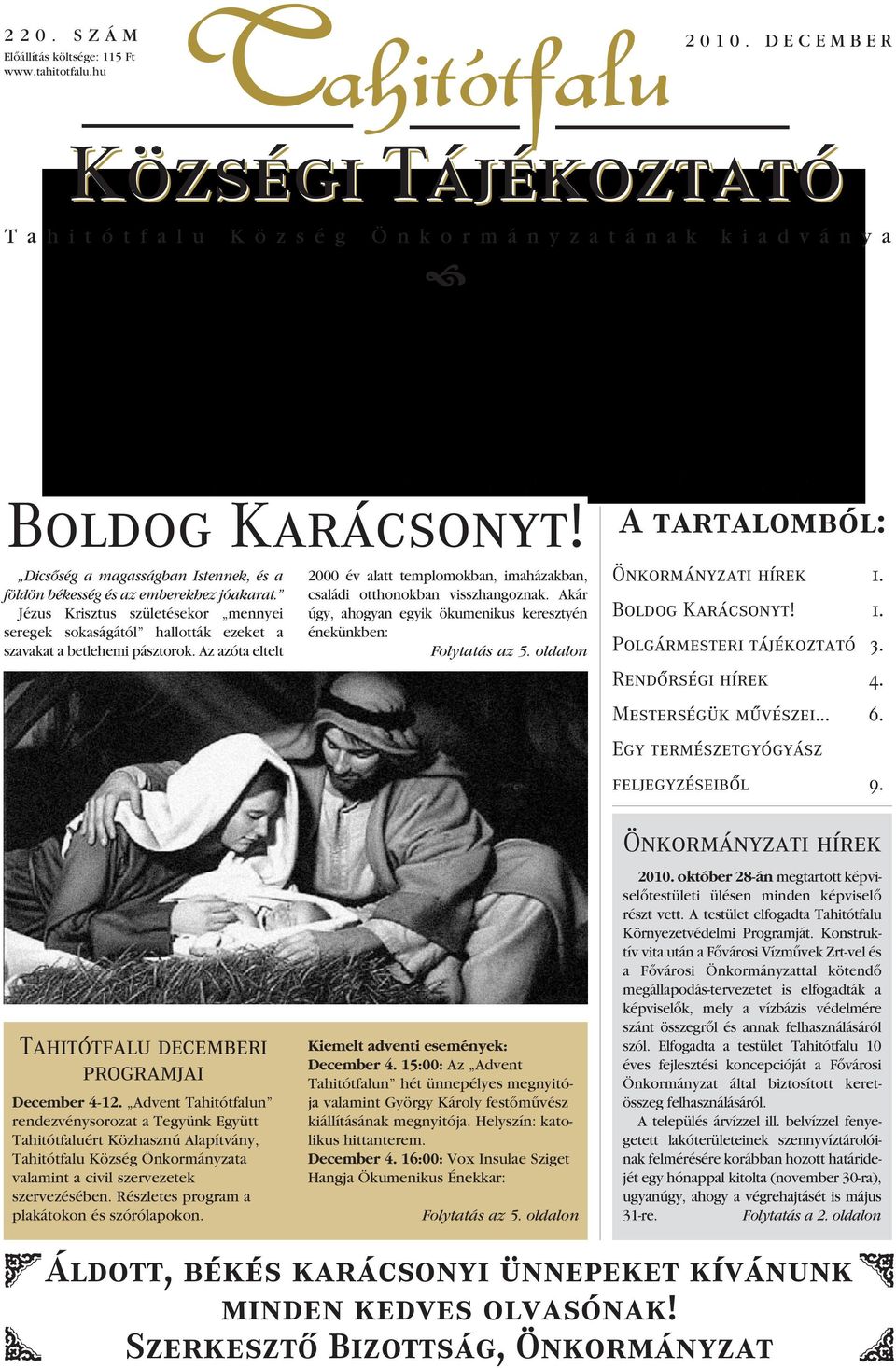 Akár úgy, ahogyan egyik ökumenikus keresztyén énekünkben: Folytatás az 5. oldalon A tartalomból: Önkormányzati hírek 1. Boldog Karácsonyt! 1. Polgármesteri tájékoztató 3. Rendôrségi hírek 4.