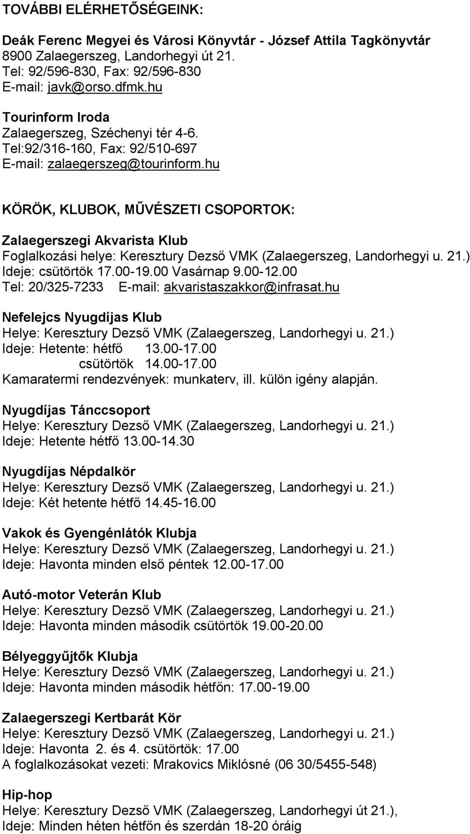 hu KÖRÖK, KLUBOK, MŰVÉSZETI CSOPORTOK: Zalaegerszegi Akvarista Klub Foglalkozási helye: Keresztury Dezső VMK (Zalaegerszeg, Landorhegyi u. 21.) Ideje: csütörtök 17.00-19.00 Vasárnap 9.00-12.