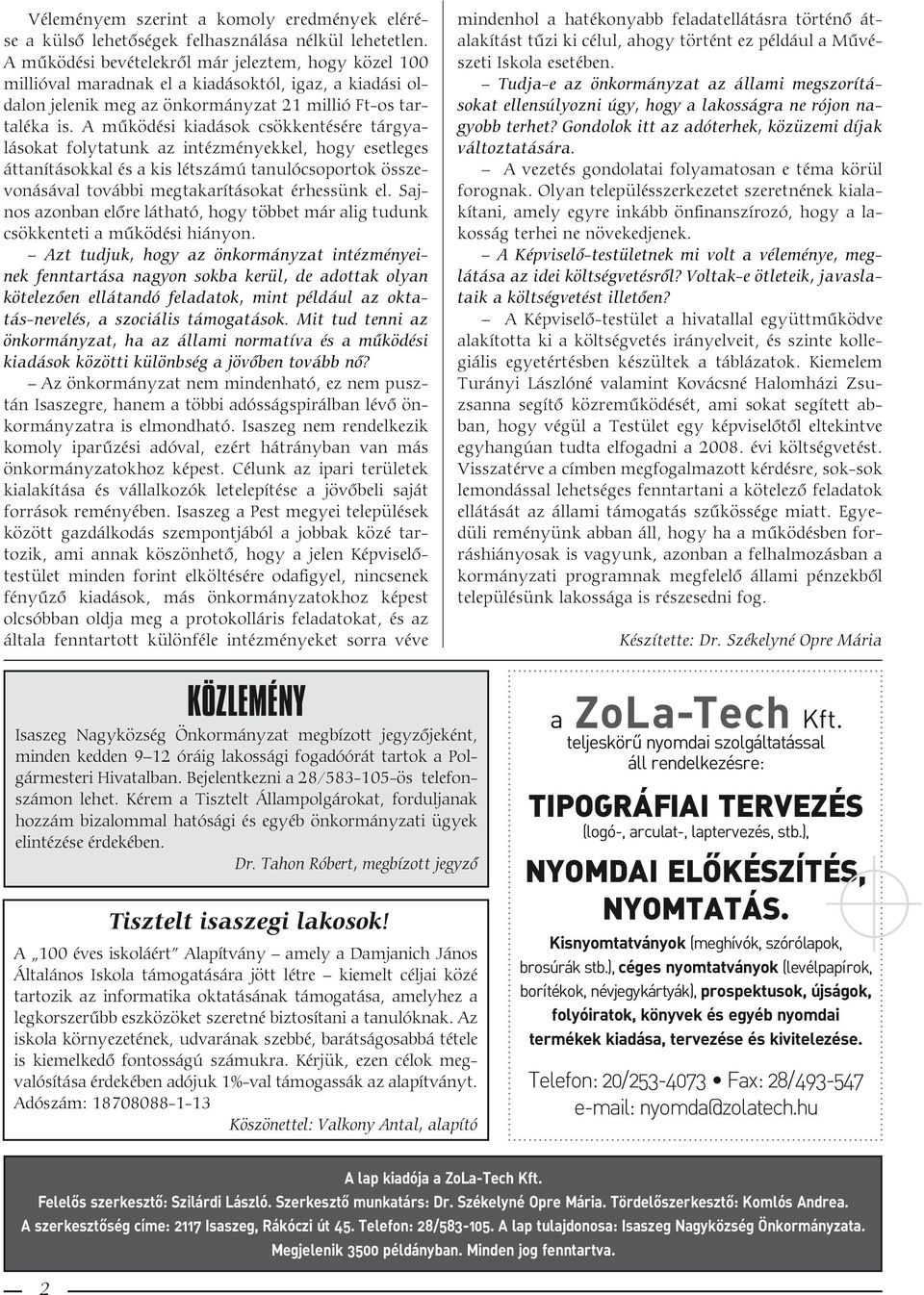 A működési kiadások csökkentésére tárgyalásokat folytatunk az intézményekkel, hogy esetleges áttanításokkal és a kis létszámú tanulócsoportok összevonásával további megtakarításokat érhessünk el.