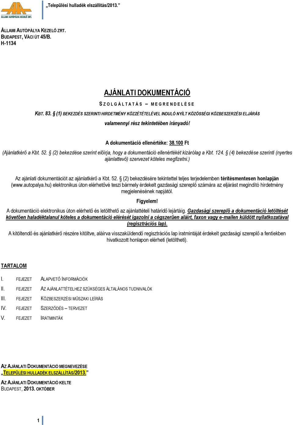 (2) bekezdése szerint előírja, hogy a dokumentáció ellenértékét kizárólag a Kbt. 124. (4) bekezdése szerinti (nyertes ajánlattevő) szervezet köteles megfizetni.