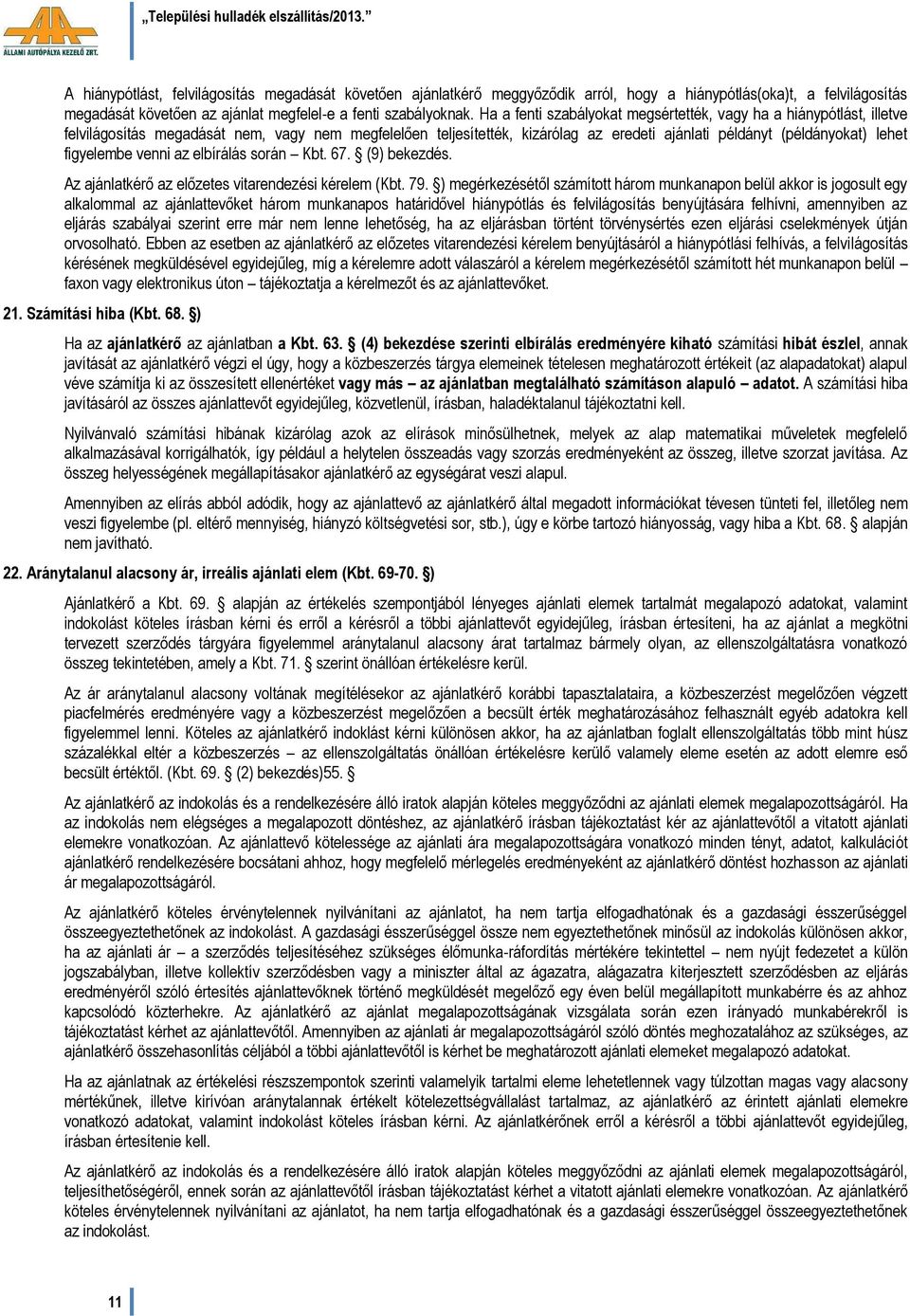 figyelembe venni az elbírálás során Kbt. 67. (9) bekezdés. Az ajánlatkérő az előzetes vitarendezési kérelem (Kbt. 79.