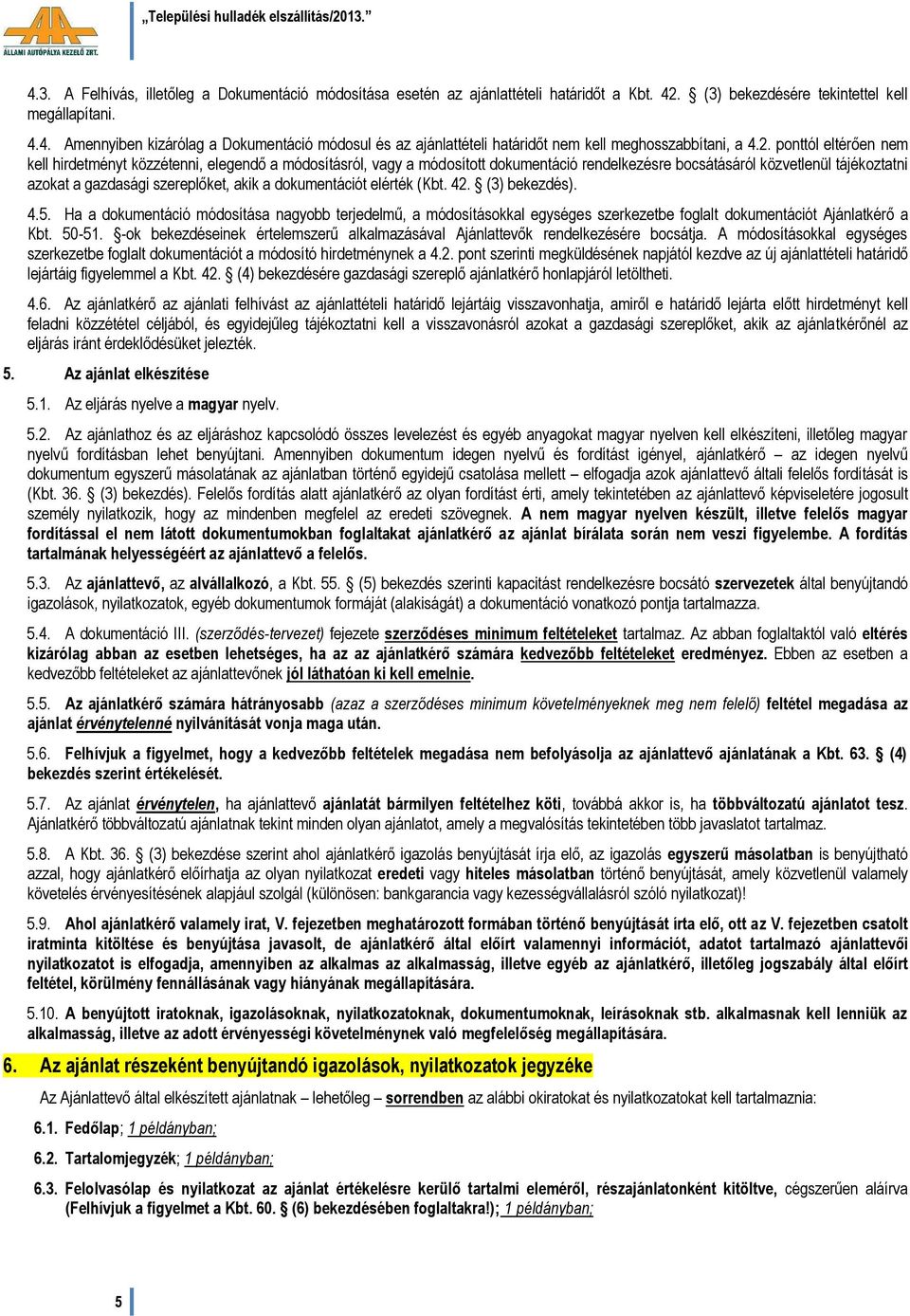 dokumentációt elérték (Kbt. 42. (3) bekezdés). 4.5. Ha a dokumentáció módosítása nagyobb terjedelmű, a módosításokkal egységes szerkezetbe foglalt dokumentációt Ajánlatkérő a Kbt. 50-51.