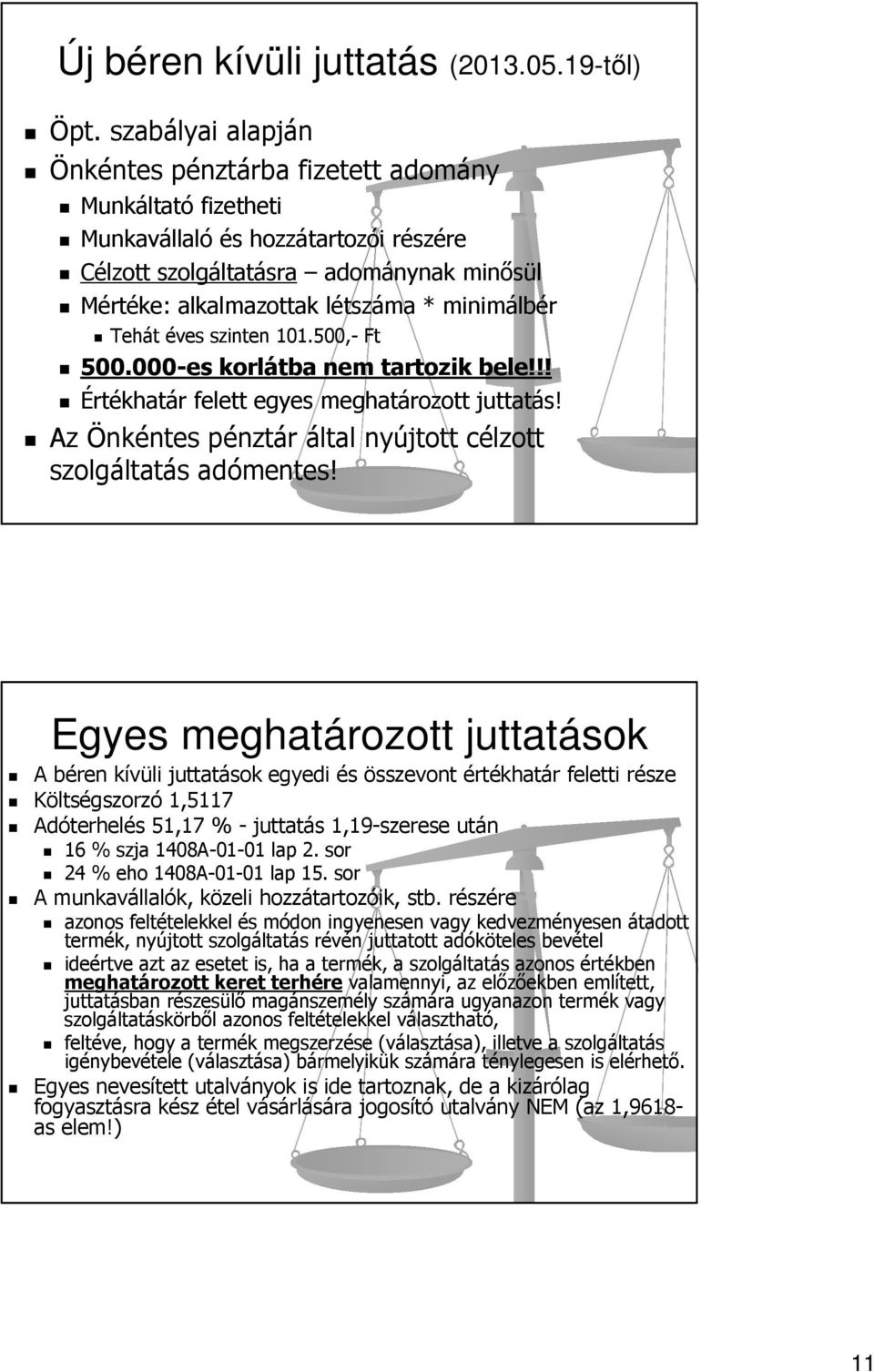 Tehát éves szinten 101.500,- Ft 500.000-es korlátba nem tartozik bele!!! Értékhatár felett egyes meghatározott juttatás! Az Önkéntes pénztár által nyújtott célzott szolgáltatás adómentes!