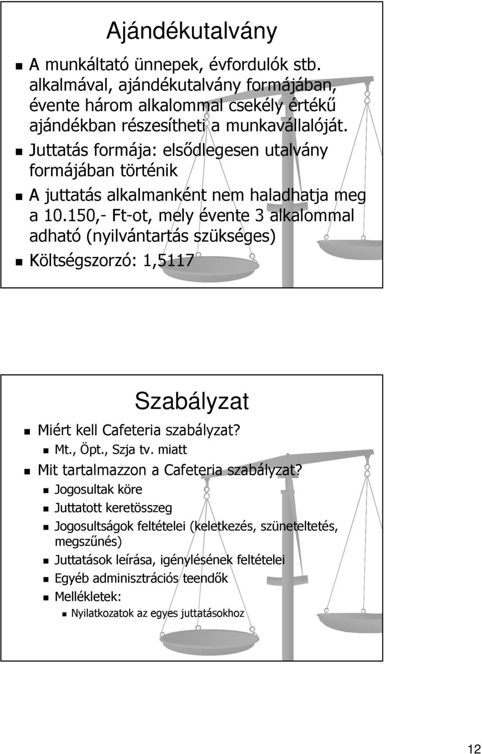 150,- Ft-ot, mely évente 3 alkalommal adható (nyilvántartás szükséges) Költségszorzó: 1,5117 Szabályzat Miért kell Cafeteria szabályzat? Mt., Öpt., Szja tv.