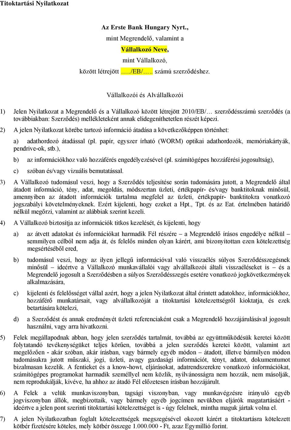 részét képezi. 2) A jelen Nyilatkozat körébe tartozó információ átadása a következőképpen történhet: a) adathordozó átadással (pl.