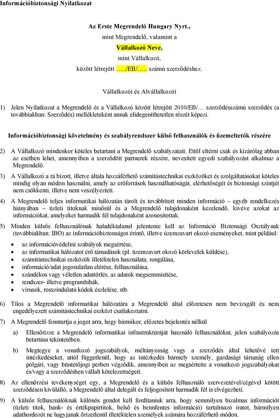 részét képezi. Információbiztonsági követelmény és szabályrendszer külső felhasználók és üzemeltetők részére 2) A Vállalkozó mindenkor köteles betartani a Megrendelő szabályzatait.