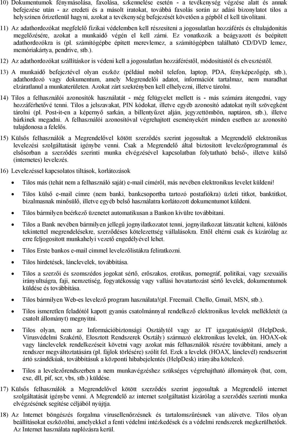 11) Az adathordozókat megfelelő fizikai védelemben kell részesíteni a jogosulatlan hozzáférés és eltulajdonítás megelőzésére, azokat a munkaidő végén el kell zárni.