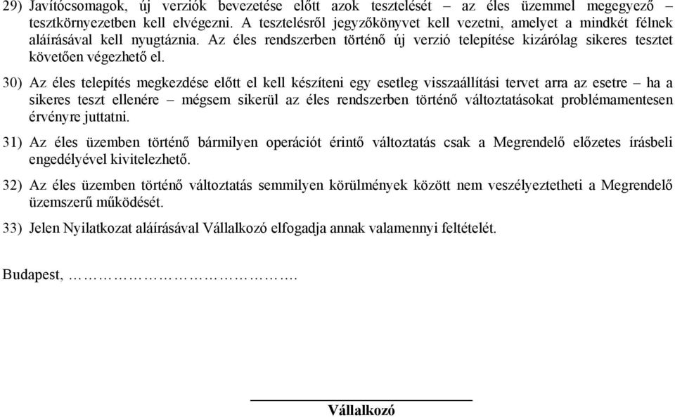 30) Az éles telepítés megkezdése előtt el kell készíteni egy esetleg visszaállítási tervet arra az esetre ha a sikeres teszt ellenére mégsem sikerül az éles rendszerben történő változtatásokat