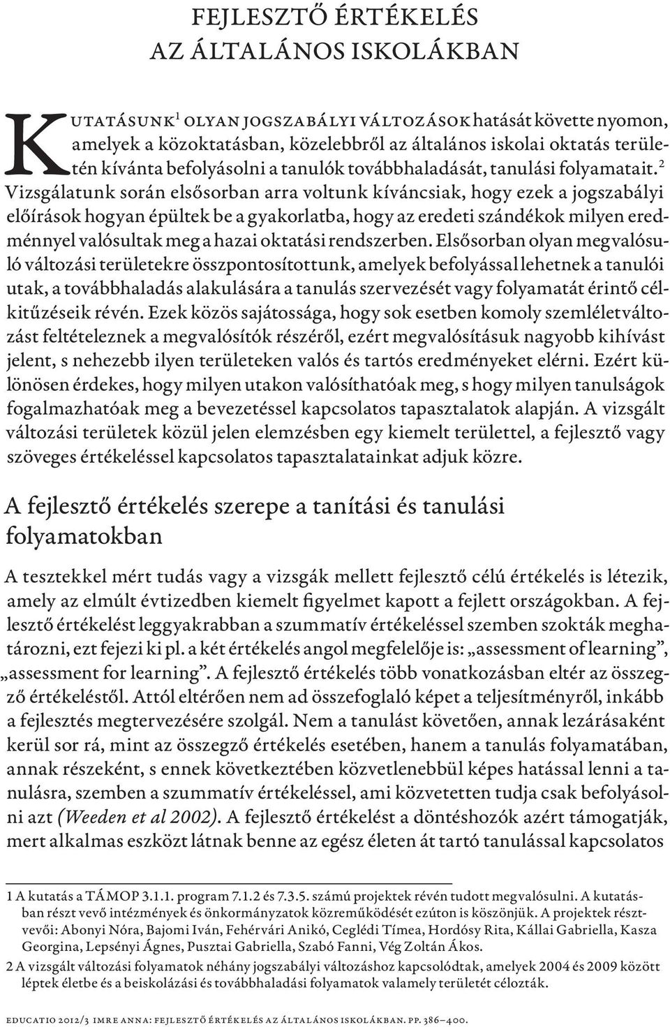 2 Vizsgálatunk során elsősorban arra voltunk kíváncsiak, hogy ezek a jogszabályi előírások hogyan épültek be a gyakorlatba, hogy az eredeti szándékok milyen eredménnyel valósultak meg a hazai