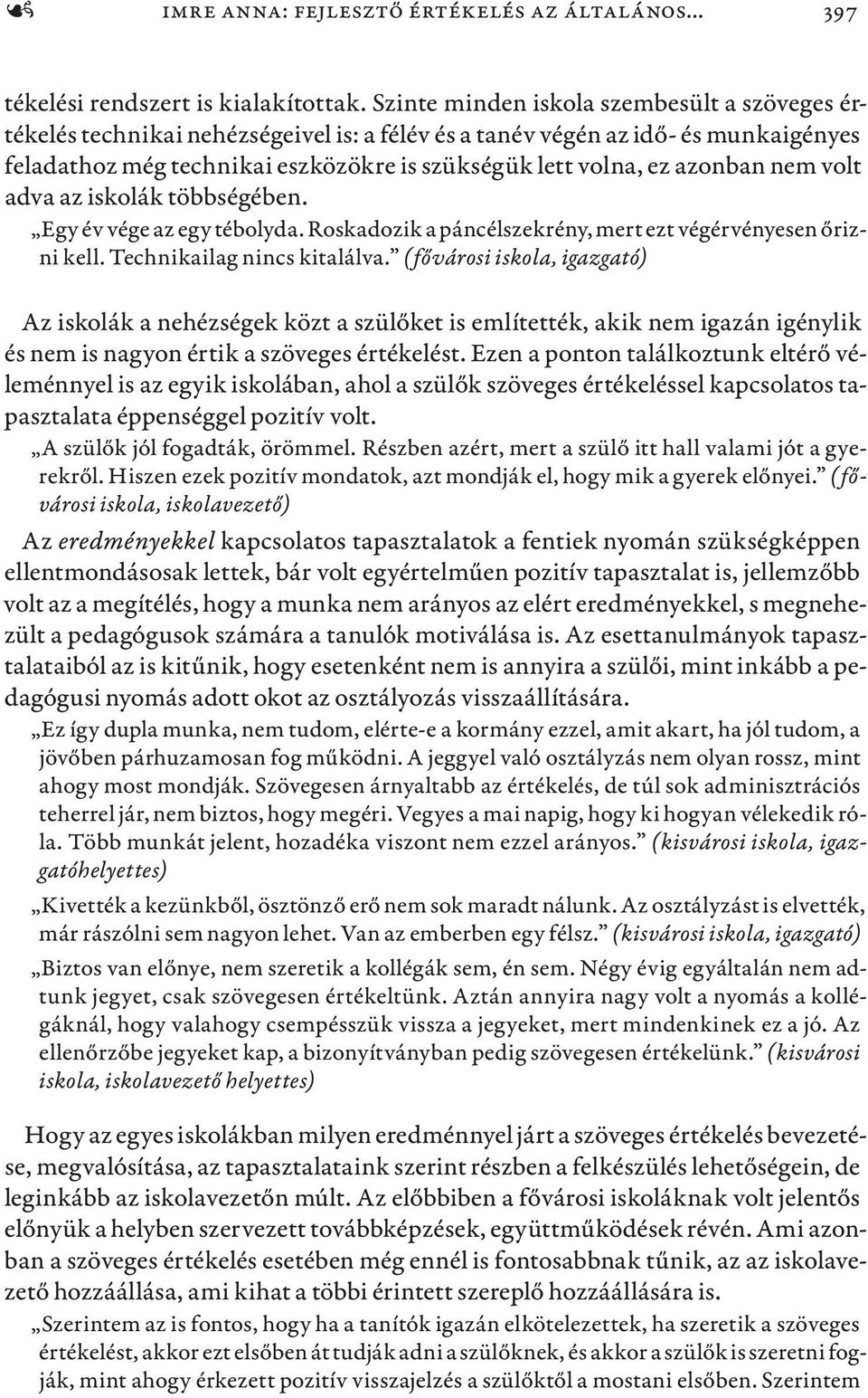 azonban nem volt adva az iskolák többségében. Egy év vége az egy tébolyda. Roskadozik a páncélszekrény, mert ezt végérvényesen őrizni kell. Technikailag nincs kitalálva.