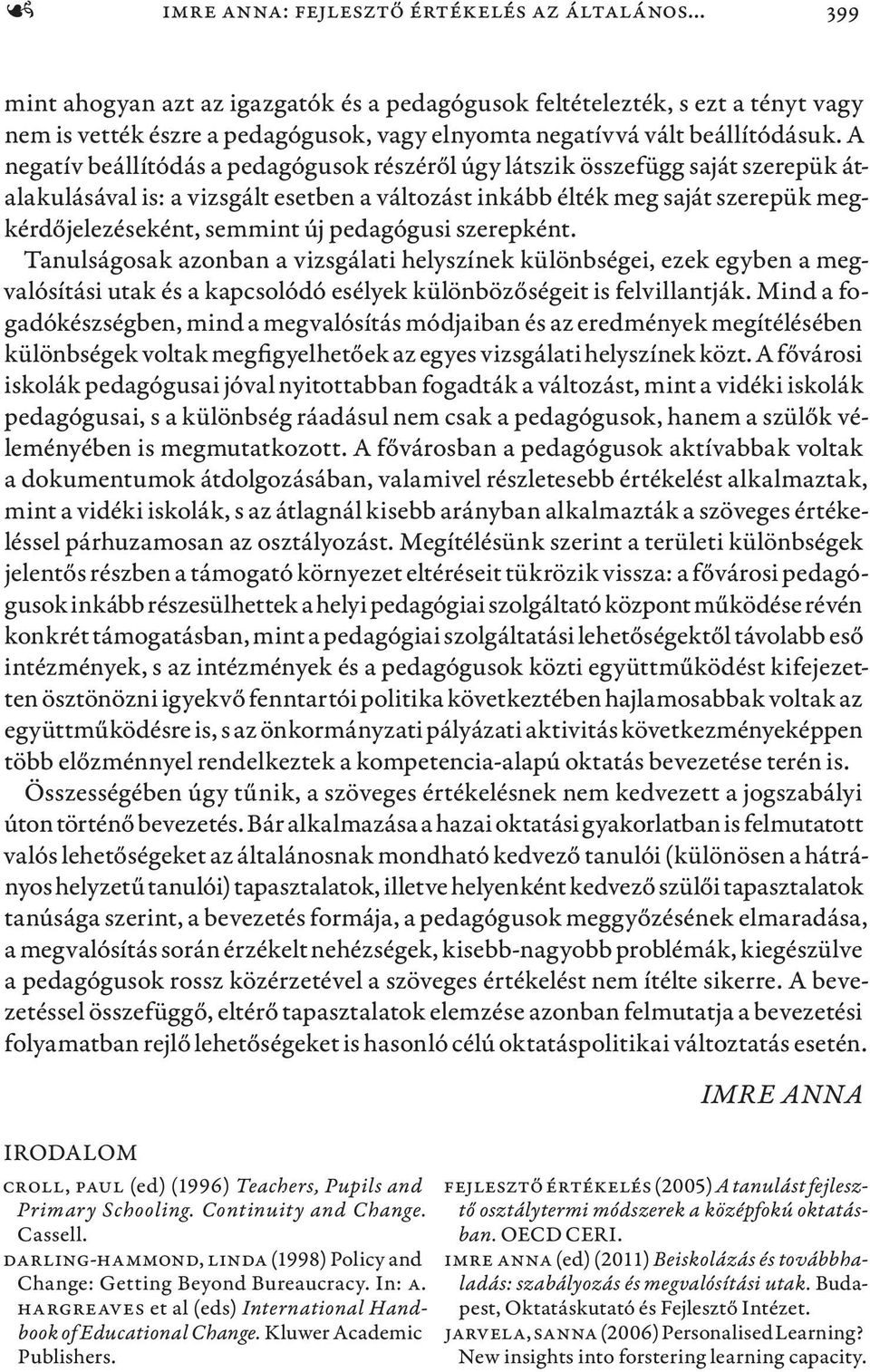 A negatív beállítódás a pedagógusok részéről úgy látszik összefügg saját szerepük átalakulásával is: a vizsgált esetben a változást inkább élték meg saját szerepük megkérdőjelezéseként, semmint új