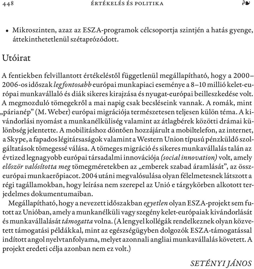 kirajzása és nyugat-európai beilleszkedése volt. A megmozduló tömegekről a mai napig csak becsléseink vannak. A romák, mint párianép (M. Weber) európai migrációja természetesen teljesen külön téma.