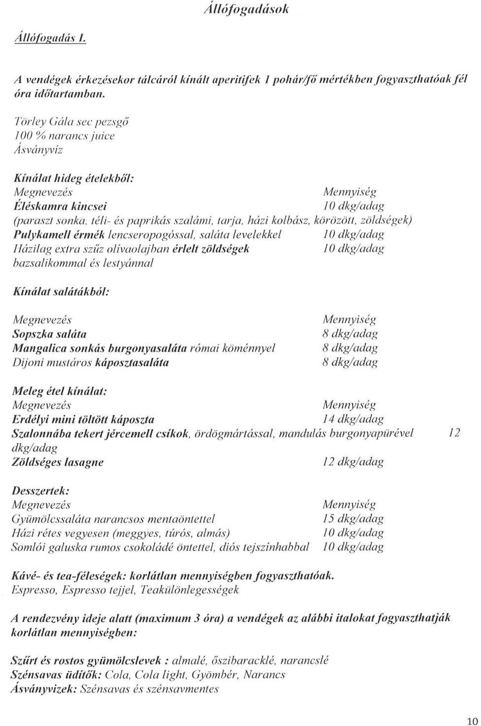 érmék lencseropogóssal, saláta levelekkel házilag extra szűz olívaolajban érlelt zöldségek bazsalikommal és lestyánnal Kínálat salátákból : Sopszka saláta Mangalica sonkás burgonyasaláta római