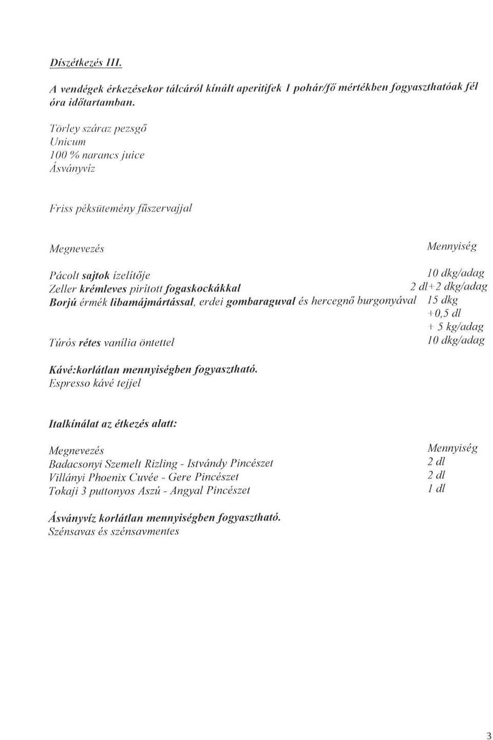 libamájmártással, erdei gombaraguval és hercegnő burgonyával 15 dkg +0,5 dl + 5 kg/adag Túrós rétes vanília óntettel Kávé:korlátlan mennyiségben fogyasztható.